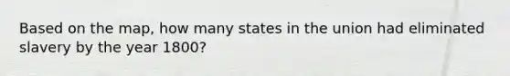 Based on the map, how many states in the union had eliminated slavery by the year 1800?