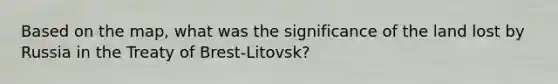 Based on the map, what was the significance of the land lost by Russia in the Treaty of Brest-Litovsk?