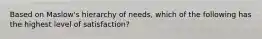 Based on Maslow's hierarchy of needs, which of the following has the highest level of satisfaction?