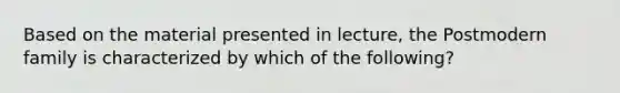 Based on the material presented in lecture, the Postmodern family is characterized by which of the following?