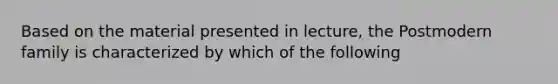 Based on the material presented in lecture, the Postmodern family is characterized by which of the following