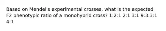 Based on Mendel's experimental crosses, what is the expected F2 phenotypic ratio of a monohybrid cross? 1:2:1 2:1 3:1 9:3:3:1 4:1