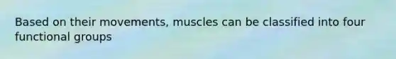 Based on their movements, muscles can be classified into four functional groups