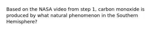 Based on the NASA video from step 1, carbon monoxide is produced by what natural phenomenon in the Southern Hemisphere?