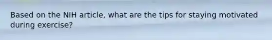 Based on the NIH article, what are the tips for staying motivated during exercise?