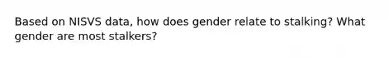 Based on NISVS data, how does gender relate to stalking? What gender are most stalkers?