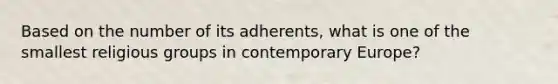 Based on the number of its adherents, what is one of the smallest religious groups in contemporary Europe?