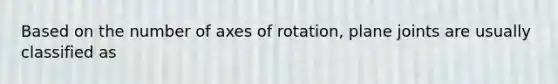 Based on the number of axes of rotation, plane joints are usually classified as