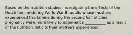 Based on the nutrition studies investigating the effects of the Dutch famine during World War II, adults whose mothers experienced the famine during the second half of their pregnancy were more likely to experience ___________ as a result of the nutrition deficits their mothers experienced.