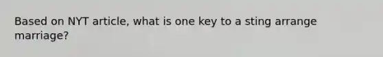 Based on NYT article, what is one key to a sting arrange marriage?