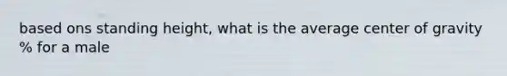 based ons standing height, what is the average center of gravity % for a male