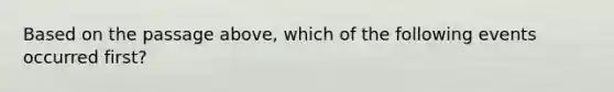 Based on the passage above, which of the following events occurred first?