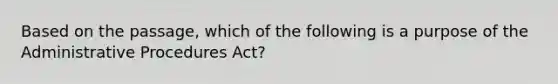 Based on the passage, which of the following is a purpose of the Administrative Procedures Act?