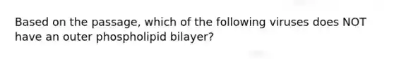 Based on the passage, which of the following viruses does NOT have an outer phospholipid bilayer?