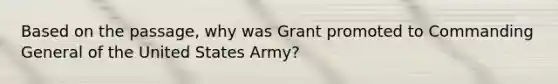 Based on the passage, why was Grant promoted to Commanding General of the United States Army?