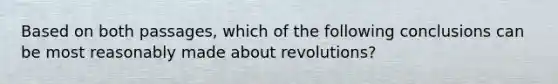 Based on both passages, which of the following conclusions can be most reasonably made about revolutions?