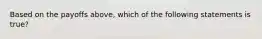 Based on the payoffs above, which of the following statements is true?