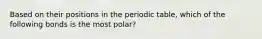 Based on their positions in the periodic table, which of the following bonds is the most polar?