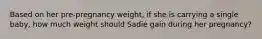 Based on her pre-pregnancy weight, if she is carrying a single baby, how much weight should Sadie gain during her pregnancy?