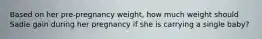 Based on her pre-pregnancy weight, how much weight should Sadie gain during her pregnancy if she is carrying a single baby?