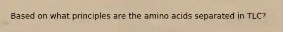 Based on what principles are the amino acids separated in TLC?