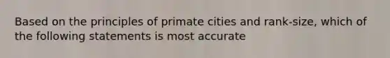 Based on the principles of primate cities and rank-size, which of the following statements is most accurate