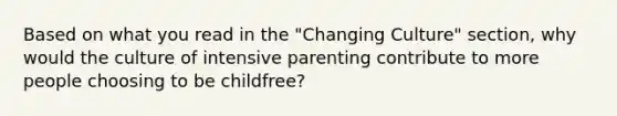 Based on what you read in the "Changing Culture" section, why would the culture of intensive parenting contribute to more people choosing to be childfree?