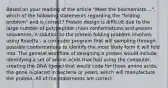 Based on your reading of the article "Meet the biochemists....", which of the following statements regarding the "folding problem" and is correct? Protein design is difficult due to the large number of polypeptide chain conformations and protein sequences. A solution to the protein folding problem involves using Rosetta - a computer program that will sampling through possible conformations to identify the most likely form it will fold into. The general workflow of designing a protein would include identifying a set of amino acids that fold using the computer, creating the DNA (gene) that would code for those amino acids, the gene is placed in bacteria or yeast, which will manufacture the protein. All of the statements are correct