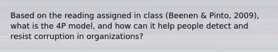 Based on the reading assigned in class (Beenen & Pinto, 2009), what is the 4P model, and how can it help people detect and resist corruption in organizations?