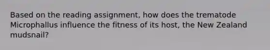 Based on the reading assignment, how does the trematode Microphallus influence the fitness of its host, the New Zealand mudsnail?