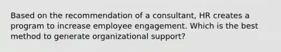 Based on the recommendation of a consultant, HR creates a program to increase employee engagement. Which is the best method to generate organizational support?