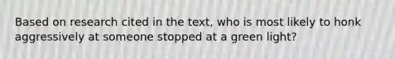 Based on research cited in the text, who is most likely to honk aggressively at someone stopped at a green light?