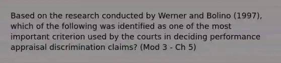 Based on the research conducted by Werner and Bolino (1997), which of the following was identified as one of the most important criterion used by the courts in deciding performance appraisal discrimination claims? (Mod 3 - Ch 5)