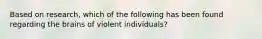 Based on research, which of the following has been found regarding the brains of violent individuals?