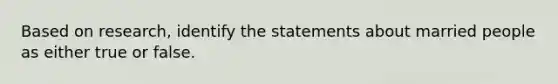 Based on research, identify the statements about married people as either true or false.