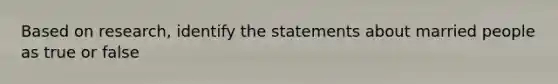 Based on research, identify the statements about married people as true or false