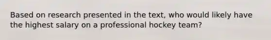 Based on research presented in the text, who would likely have the highest salary on a professional hockey team?