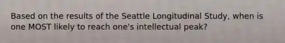 Based on the results of the Seattle Longitudinal Study, when is one MOST likely to reach one's intellectual peak?