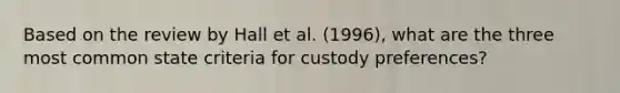 Based on the review by Hall et al. (1996), what are the three most common state criteria for custody preferences?