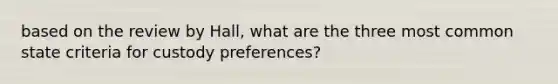 based on the review by Hall, what are the three most common state criteria for custody preferences?