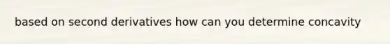 based on second derivatives how can you determine concavity