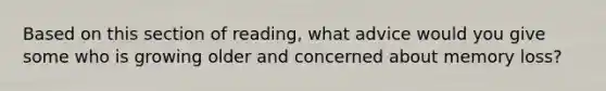 Based on this section of reading, what advice would you give some who is growing older and concerned about memory loss?