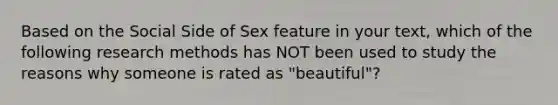 Based on the Social Side of Sex feature in your text, which of the following research methods has NOT been used to study the reasons why someone is rated as "beautiful"?