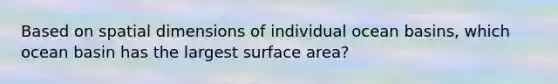 Based on spatial dimensions of individual ocean basins, which ocean basin has the largest surface area?