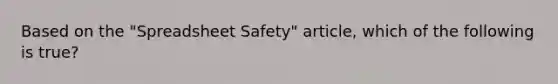 Based on the "Spreadsheet Safety" article, which of the following is true?