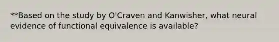 **Based on the study by O'Craven and Kanwisher, what neural evidence of functional equivalence is available?