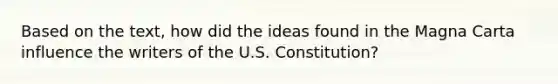 Based on the text, how did the ideas found in the Magna Carta influence the writers of the U.S. Constitution?