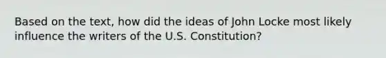 Based on the text, how did the ideas of John Locke most likely influence the writers of the U.S. Constitution?