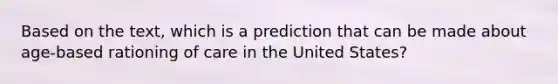 Based on the text, which is a prediction that can be made about age-based rationing of care in the United States?