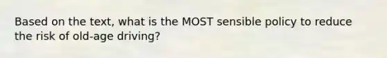 Based on the text, what is the MOST sensible policy to reduce the risk of old-age driving?